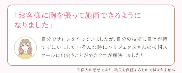 私はただの美容好きの初心者ですが、ハリジェンヌさんの技術に興味があって参加させて頂きました。なぜ効果が出るのか？という理論や、ハリジェンヌ式セルフケアメソッドも学べて益々美容が好きになりました。